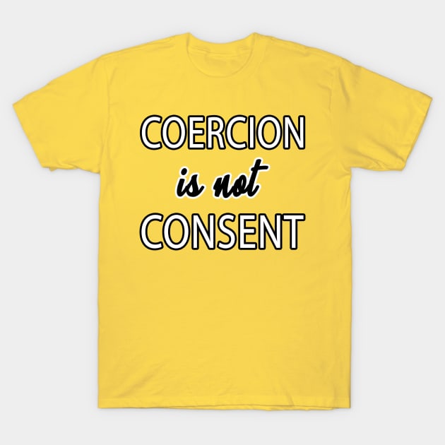 Coercion is not Consent T-Shirt by ShirtHouse